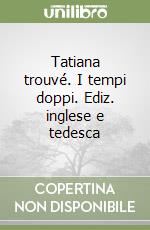 Tatiana trouvé. I tempi doppi. Ediz. inglese e tedesca libro