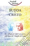 Budda e Cristo. Le religioni dell'umanità alla luce del Vangelo di Luca libro