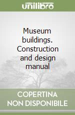 Museum buildings. Construction and design manual libro