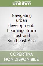 Navigating urban development. Learnings from East and Southeast Asia libro