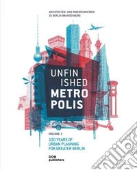 Unfinished Metropolis. Vol. 1-2: 100 Years of Urban Planning for Greater Berlin-International Urban Planning Competition for Berlin-Brandenburg 2070. Perspectives from Europe libro