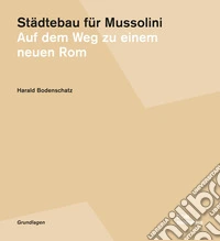 Städtebau für Mussolini. Auf dem Weg zu einem neuen Rom. Ediz. a colori libro