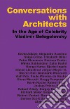 Conversations with architects. In the age of celebrity. Ediz. illustrata libro