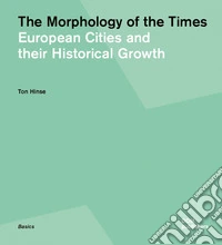 The morphology of the times. European cities and their historical growth. Ediz. a colori libro