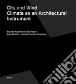 City and wind. Climate as an architectural instrument. Ediz. illustrata libro