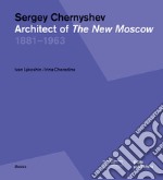 Sergey Chernyshev. Architect of the New Moscow 1881-1963. Ediz. russa e inglese