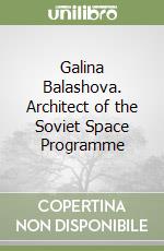 Galina Balashova. Architect of the Soviet Space Programme