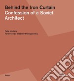 Behind the Iron Curtain. Confession of a Soviet architect. Ediz. illustrata libro