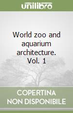 World zoo and aquarium architecture. Vol. 1 libro