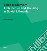 Baltic modernism. Architecture and housing in Soviet Lithuania. Ediz. illustrata