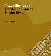 Alexey Shchusev. Architect of Stalin's empire style libro di Chmelnizki Dmitrij