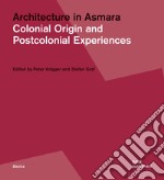 Architecture in Asmara. Colonial origin and postcolonial experiences. Ediz. illustrata libro