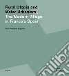 Rural utopia and water urbanism. The modern village in Franco's Spain. Ediz. illustrata libro