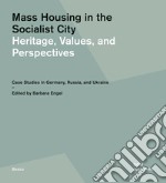 Mass housing in the socialist city. Heritage, values, and perspectives. Case studies in Germany, Russia, and Ukraine libro