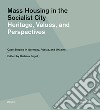 Mass housing in the socialist city. Heritage, values, and perspectives. Case studies in Germany, Russia, and Ukraine libro