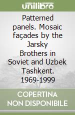 Patterned panels. Mosaic façades by the Jarsky Brothers in Soviet and Uzbek Tashkent. 1969-1999 libro