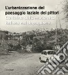 L'urbanizzazione del paesaggio laziale dei pittori. Cartoline della modernità italiana nel dopoguerra-Die urbanisierung der latinischen ualerlandschaft. Postkarten der italienischen nachkriegsmoderne. Ediz. illustrata libro di Brinkmann Ulrich