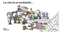La vita di un architetto... e tutto ciò che lascia dietro di sé libro