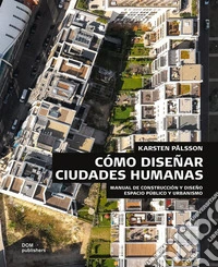 Cómo diseñar ciudades humanas. Manual de construcción y diseño. Espacios públicos y urbanización libro