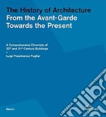 The history of architecture. From the Avant-Garde towards the present. A comprehensive chronicle of 20th and 21st century buildings libro