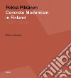 Pekka Pitkänen 1927-2018. Concrete Modernism in Finland libro