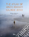 The atlas of space rocket launch sites libro