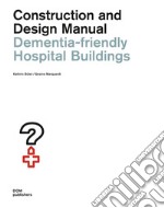 Dementia-friendly hospital buildings. Construction and design manual libro