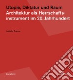 Utopie, Diktatur und Raum. Architektur als Herrschaftsinstrument im 20. Jahrhundert libro