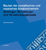 Bauten der sowjetischen und russischen Staatssicherheit. Straflager, Wohnhäuser und Verwaltungsgebäude libro