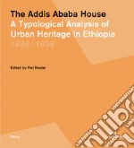 The Addis Ababa house. A typological analysis of urban heritage in Ethiopia 1886-1936 libro