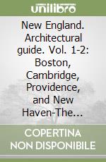 New England. Architectural guide. Vol. 1-2: Boston, Cambridge, Providence, and New Haven-The Berkshires, Southern Coast, Northern Coast, and from New Hampshire to Vermont