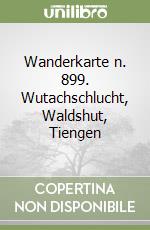 Wanderkarte n. 899. Wutachschlucht, Waldshut, Tiengen libro