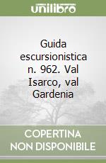 Guida escursionistica n. 962. Val Isarco, val Gardenia