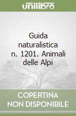 Guida naturalistica n. 1201. Animali delle Alpi