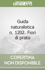 Guida naturalistica n. 1202. Fiori di prato libro