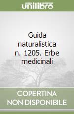 Guida naturalistica n. 1205. Erbe medicinali