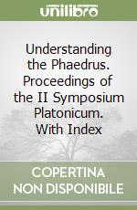 Understanding the Phaedrus. Proceedings of the II Symposium Platonicum. With Index libro