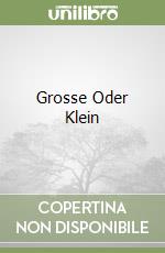 Grosse Oder Klein libro