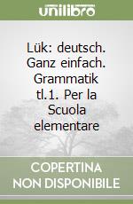 Lük: deutsch. Ganz einfach. Grammatik tl.1. Per la Scuola elementare libro