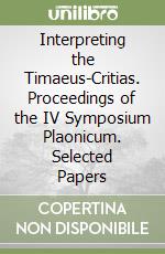 Interpreting the Timaeus-Critias. Proceedings of the IV Symposium Plaonicum. Selected Papers