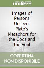 Images of Persons Unseen. Plato's Metaphors for the Gods and the Soul libro