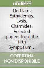 On Plato: Euthydemus, Lysis, Charmides. Selected papers from the fifth Symposium platonicum libro