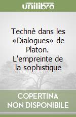 Technè dans les «Dialogues» de Platon. L'empreinte de la sophistique libro