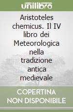 Aristoteles chemicus. Il IV libro dei Meteorologica nella tradizione antica medievale (1)