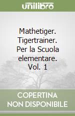 Mathetiger. Tigertrainer. Per la Scuola elementare. Vol. 1