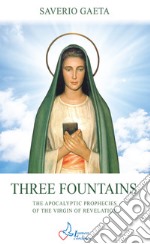 Three fountains. The apocalyptic prophecies of the Virgin of revelation libro