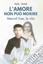 Amore non può morire. Marcel Van, la vita. Vol. 1 libro