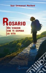 Il Rosario. Un viaggio che ti cambia la vita libro