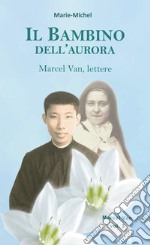 Il bambino dell'aurora. Marcel Van, lettere. Vol. 3