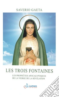 Les trois fontaines. Les prophéties apocalyptiques de la Vierge de la Révélation libro